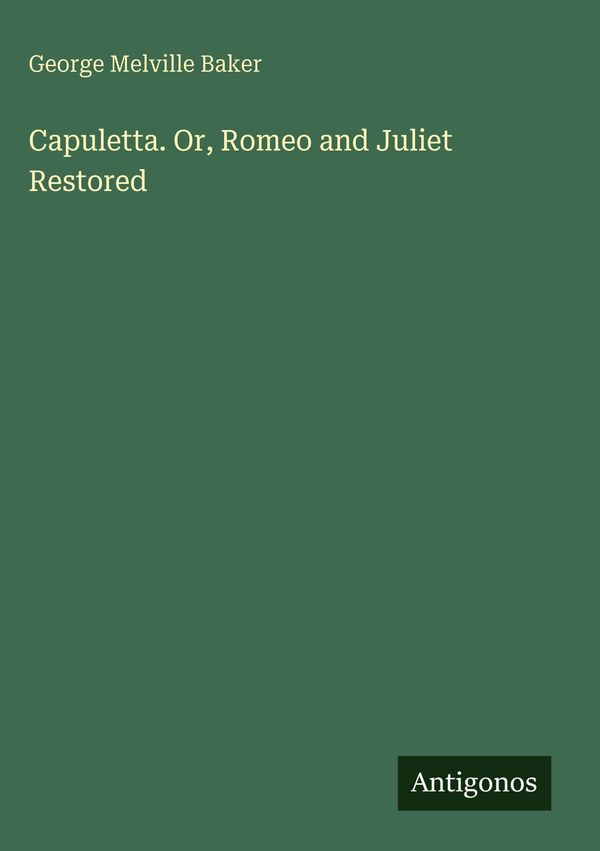 Capuletta. Or, Romeo and Juliet Restored - George Melville Baker