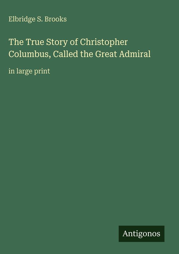 The True Story of Christopher Columbus, Called the Great Admiral
