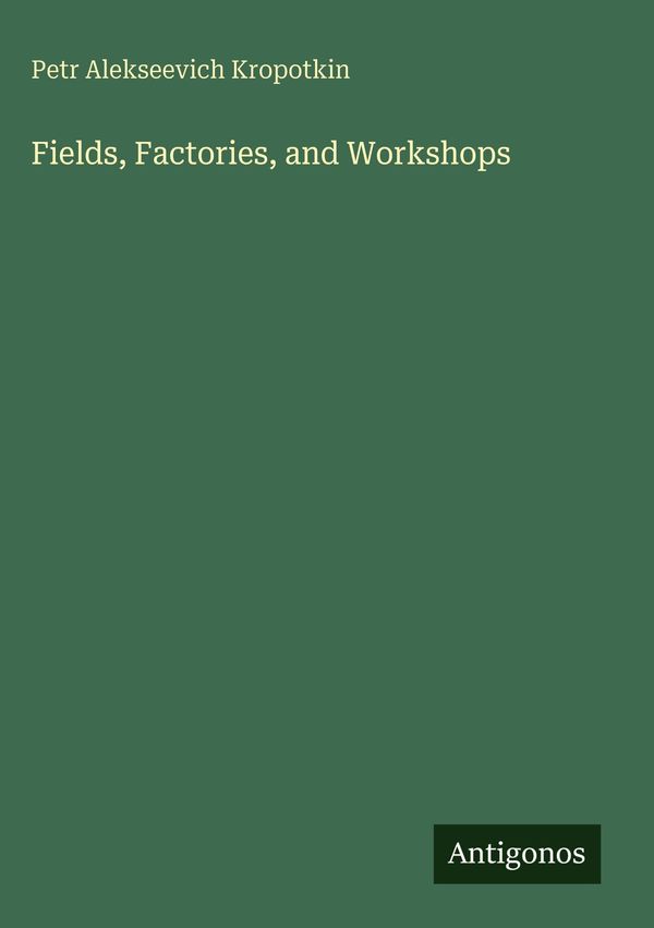 Fields, Factories, and Workshops - Petr Alekseevich Kropotkin (Buch)