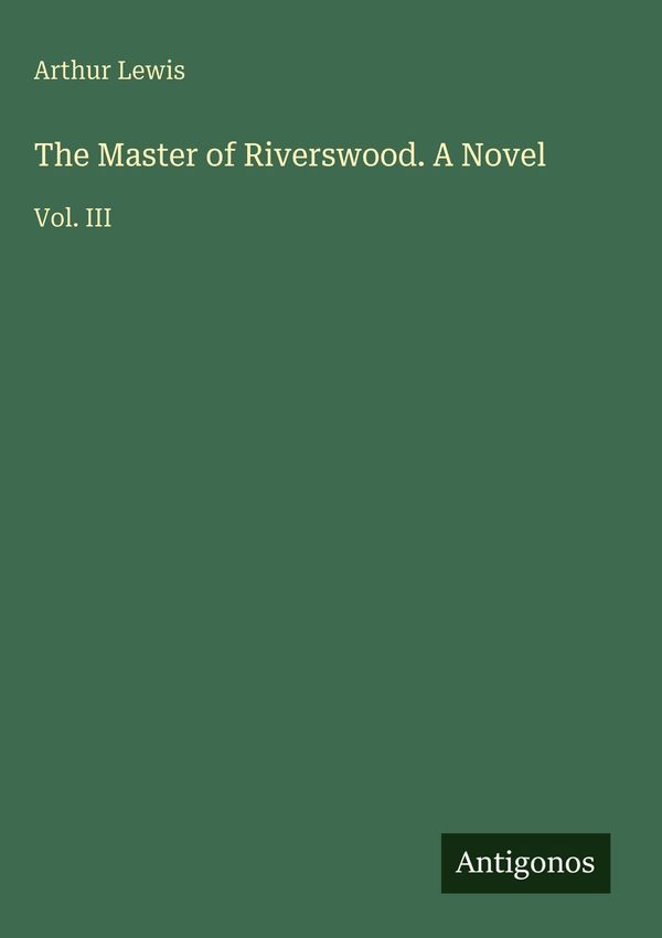 The Master of Riverswood. A Novel - Arthur Lewis (Buch)