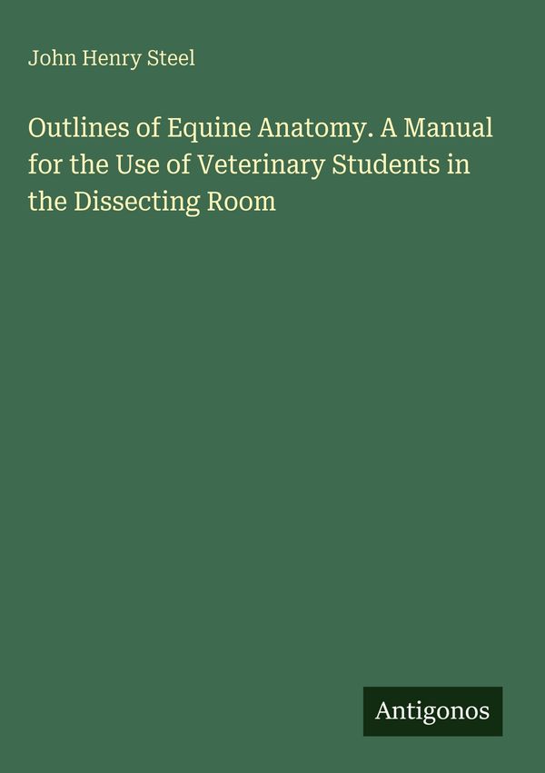 Outlines of Equine Anatomy. A Manual for the Use of Veterinary Stud...