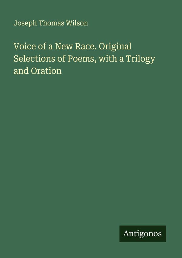 Voice of a New Race. Original Selections of Poems, with a Trilogy a...