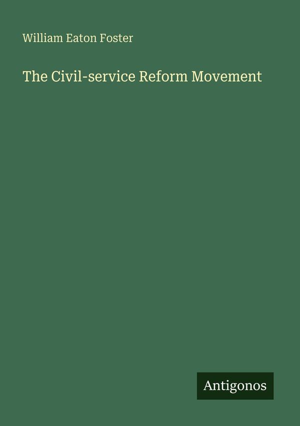 The Civil-service Reform Movement - William Eaton Foster (Buch)