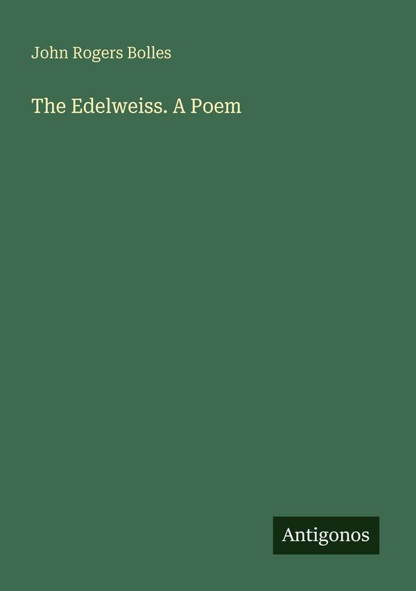 The Edelweiss. A Poem - John Rogers Bolles (Buch)
