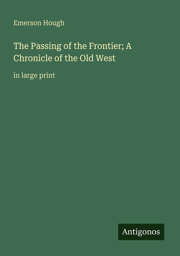 The Passing of the Frontier; A Chronicle of the Old West (Buch)