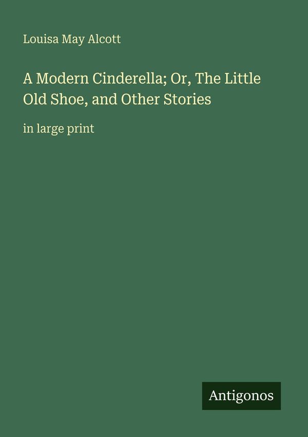 A Modern Cinderella; Or, The Little Old Shoe, and Other Stories (Buch)