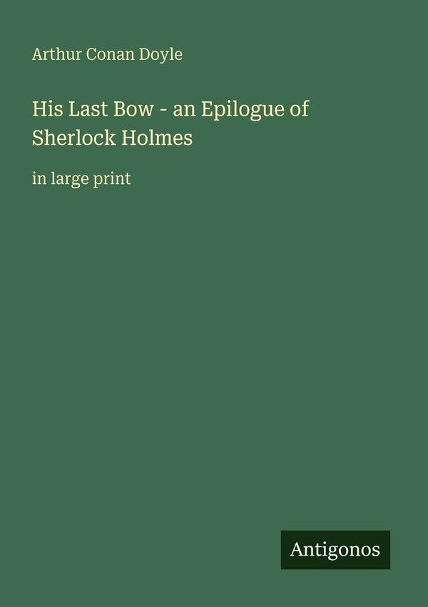 His Last Bow - an Epilogue of Sherlock Holmes - Sir Arthur Conan Doyle