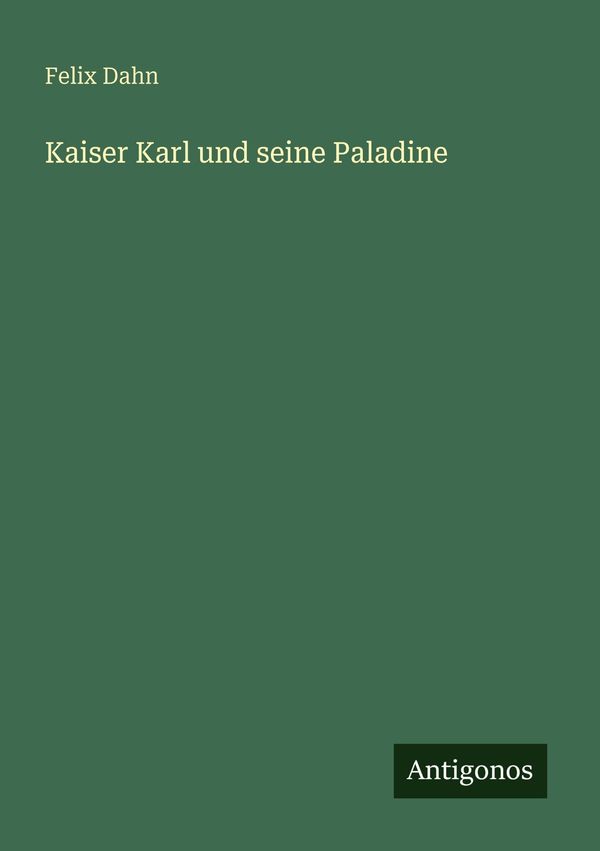 Kaiser Karl und seine Paladine - Felix Dahn (Buch)