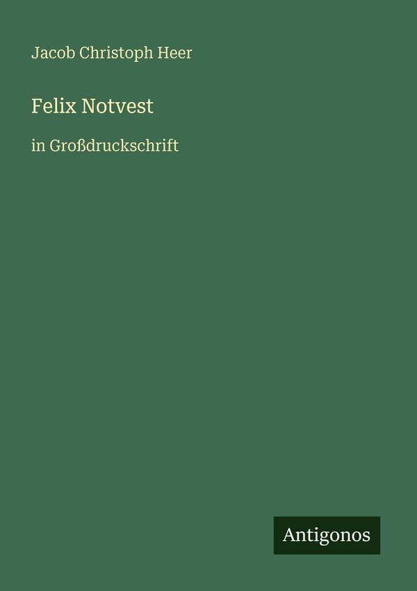 Felix Notvest - Jacob Christoph Heer (Buch)