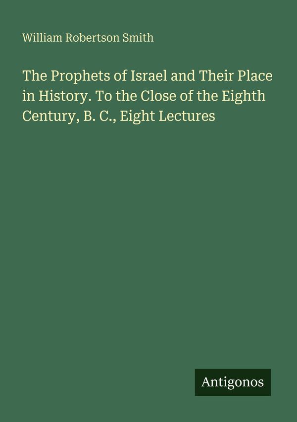 The Prophets of Israel and Their Place in History. To the Close of ...
