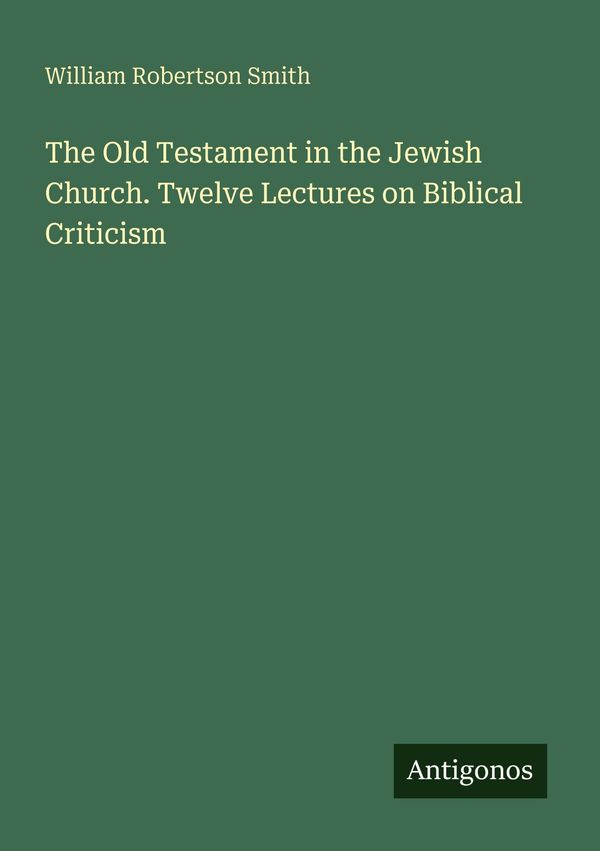 The Old Testament in the Jewish Church. Twelve Lectures on Biblical...