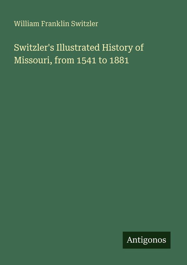 Switzlers Illustrated History of Missouri, from 1541 to 1881 (Buch)