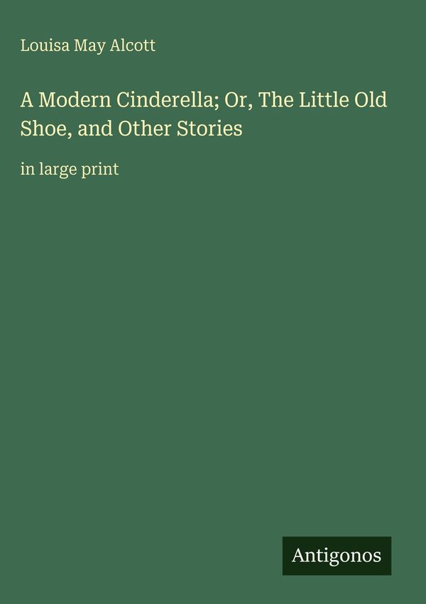 A Modern Cinderella; Or, The Little Old Shoe, and Other Stories (Buch)