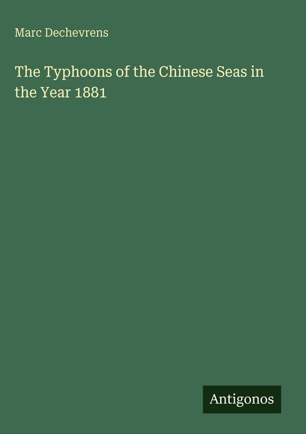 The Typhoons of the Chinese Seas in the Year 1881 - Marc Dechevrens