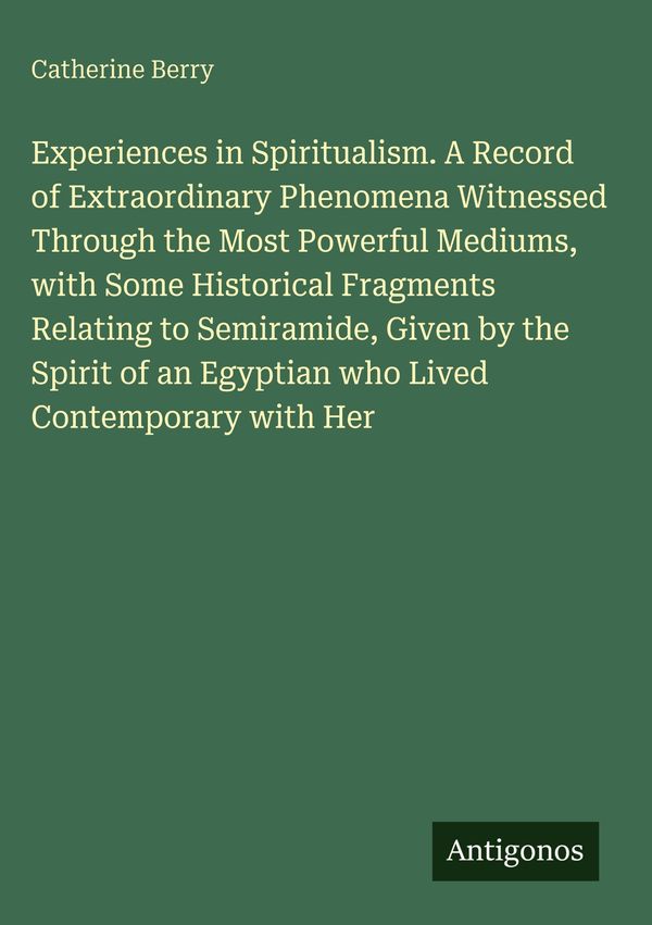 Experiences in Spiritualism. A Record of Extraordinary Phenomena Wi...
