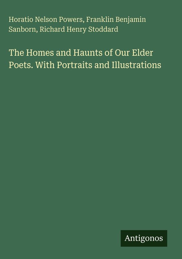 The Homes and Haunts of Our Elder Poets. With Portraits and Illustr...