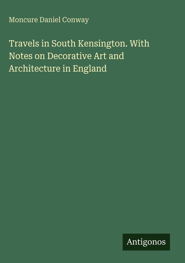 Travels in South Kensington. With Notes on Decorative Art and Archi...