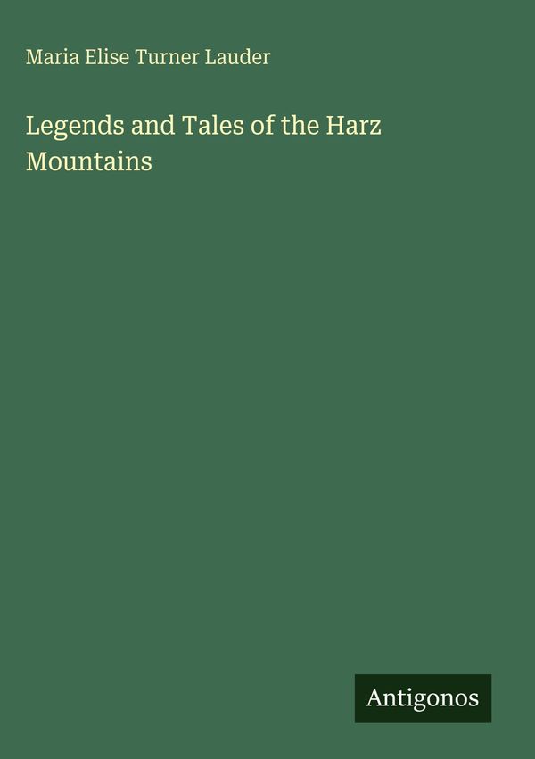 Legends and Tales of the Harz Mountains - Maria Elise Turner Lauder