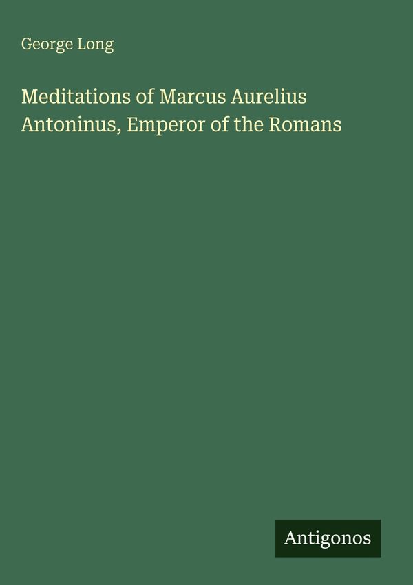 Meditations of Marcus Aurelius Antoninus, Emperor of the Romans (Buch)