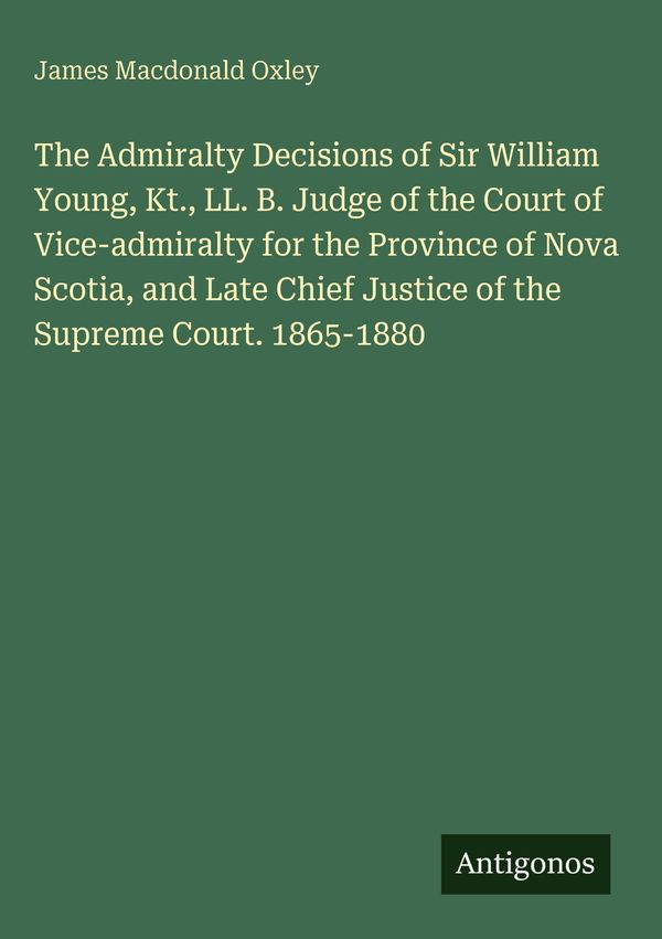 The Admiralty Decisions of Sir William Young, Kt., LL. B. Judge of ...