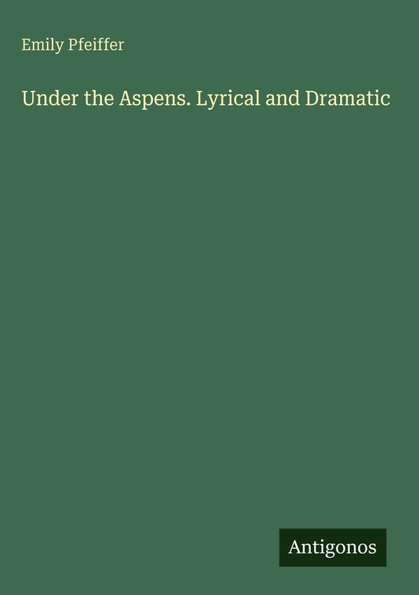 Under the Aspens. Lyrical and Dramatic - Emily Pfeiffer (Buch)