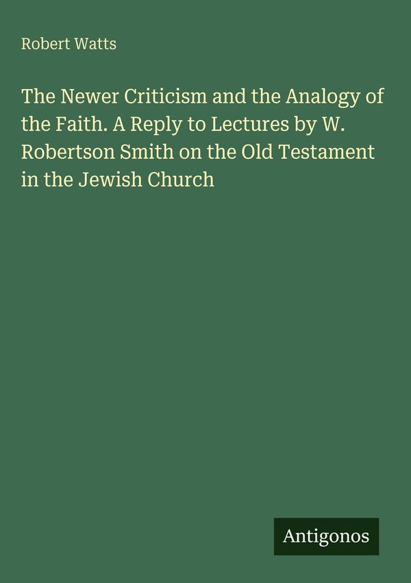 The Newer Criticism and the Analogy of the Faith. A Reply to Lectur...
