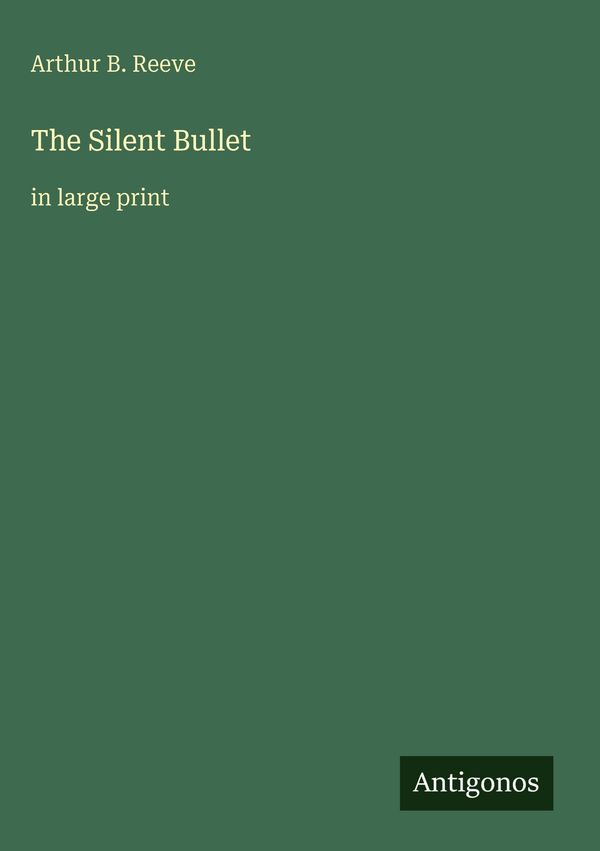 The Silent Bullet - Arthur B. Reeve (Buch)