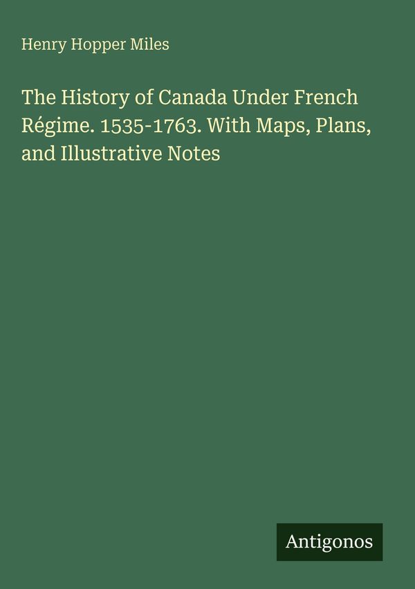 The History of Canada Under French Régime. 1535-1763. With Maps, P...