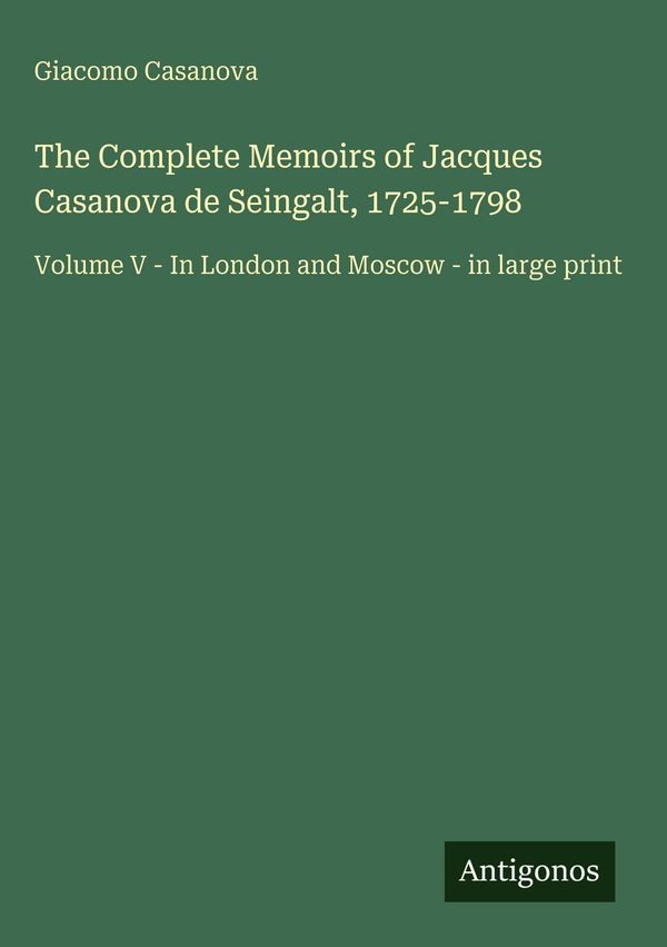 The Complete Memoirs of Jacques Casanova de Seingalt, 1725-1798 (Buch)