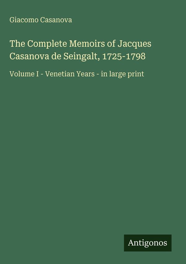 The Complete Memoirs of Jacques Casanova de Seingalt, 1725-1798 (Buch)