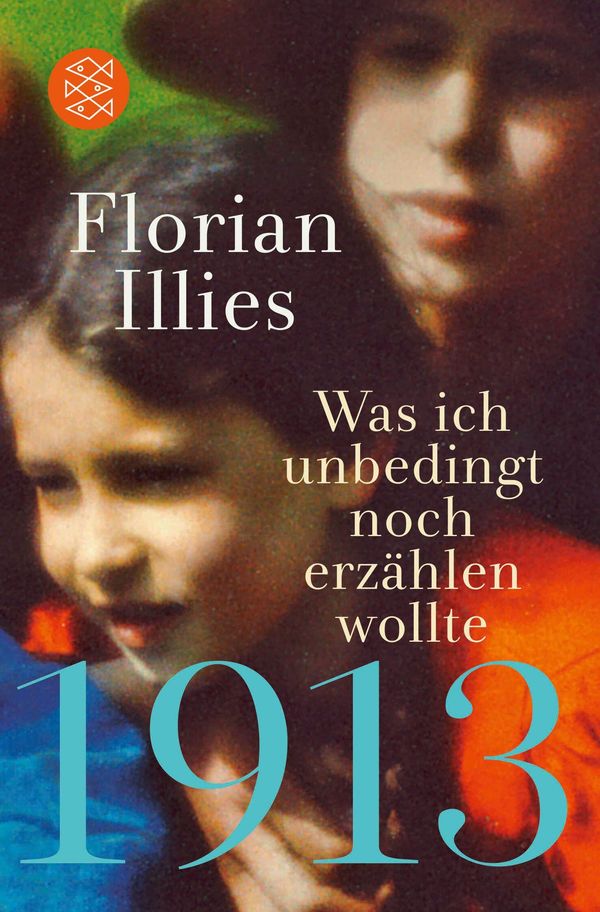 1913 - Was ich unbedingt noch erzählen wollte - Florian Illies (Buch)