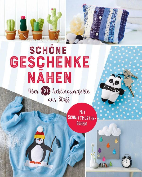 Schöne Geschenke nähen. Über 30 Lieblingsprojekte aus Stoff (Buch)