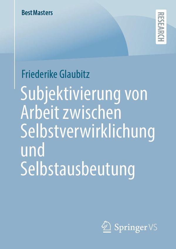 Subjektivierung von Arbeit zwischen Selbstverwirklichung und Selbst...