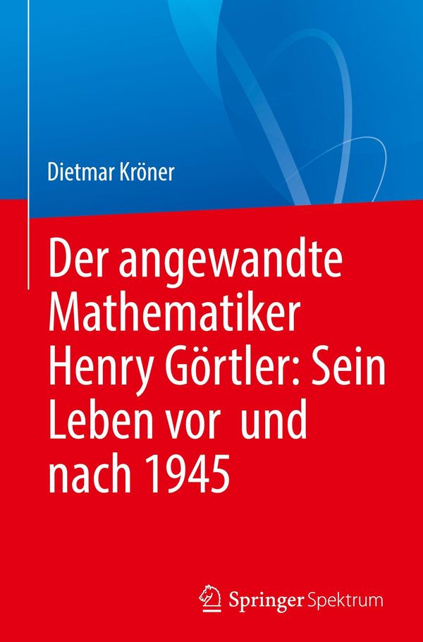 Der angewandte Mathematiker Henry Görtler: Sein Leben vor und nach ...