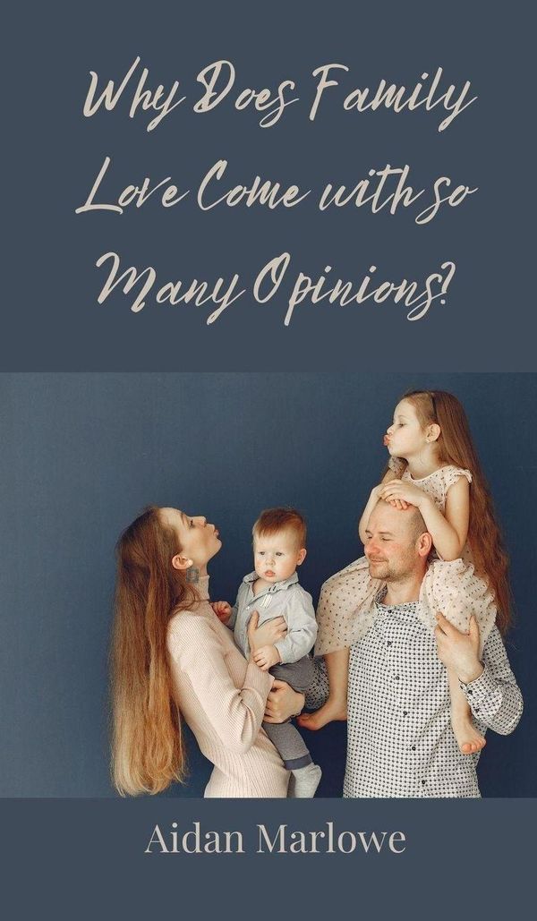 Why Does Family Love Come with so Many Opinions? - Aidan Marlowe