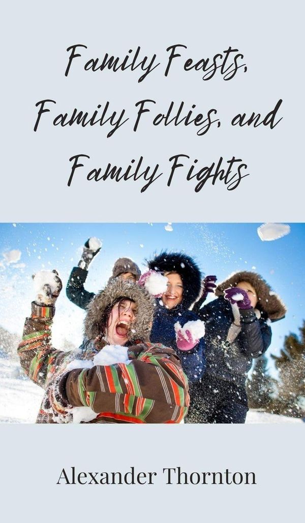 Family Feasts, Family Follies, and Family Fights - Alexander Thornton
