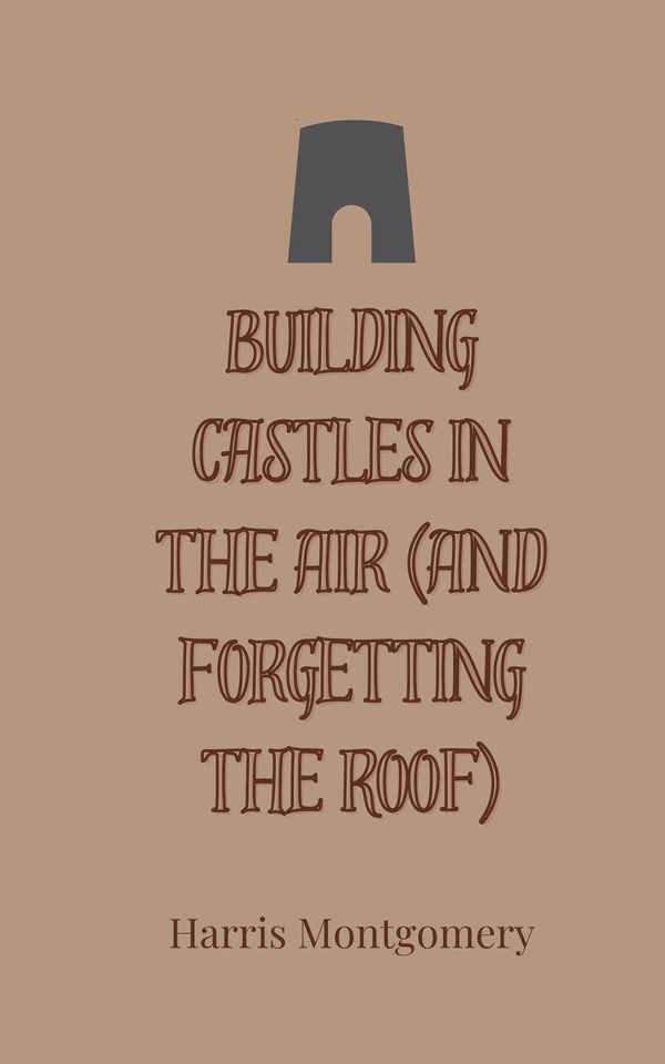Building Castles in the Air (And Forgetting the Roof) (Buch)