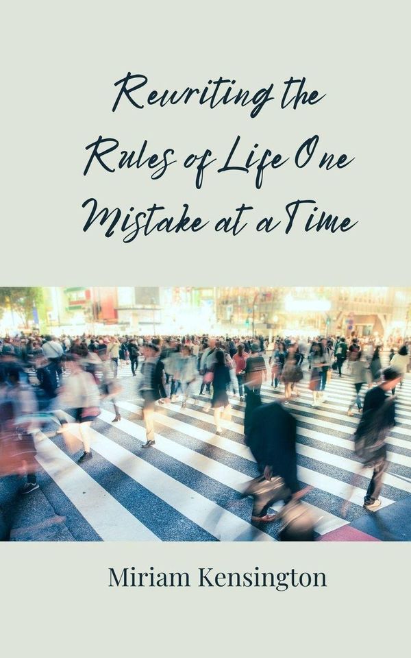 Rewriting the Rules of Life One Mistake at a Time - Miriam Kensington
