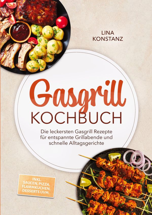 Gasgrill Kochbuch: Die leckersten Gasgrill Rezepte für entspannte G...