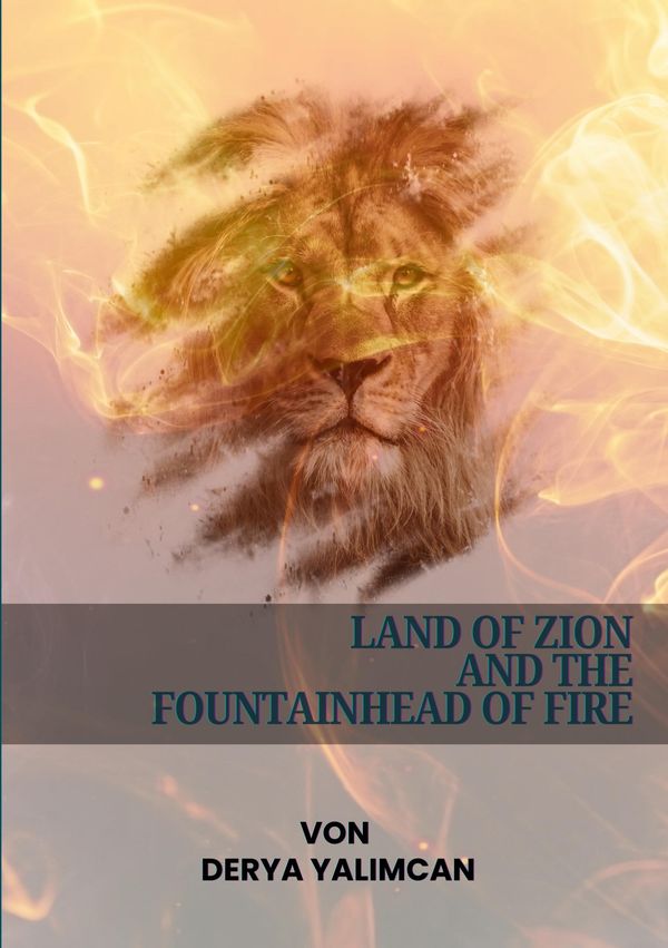Land of Zion and the Fountainhead of Fire - Derya Yalimcan (Buch)