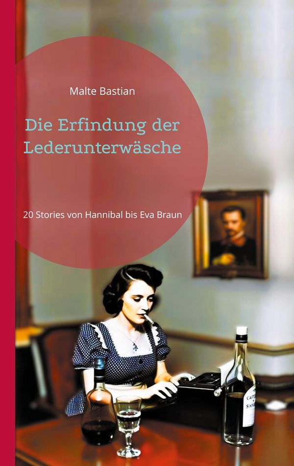 Die Erfindung der Lederunterwäsche - Malte Bastian (Buch)