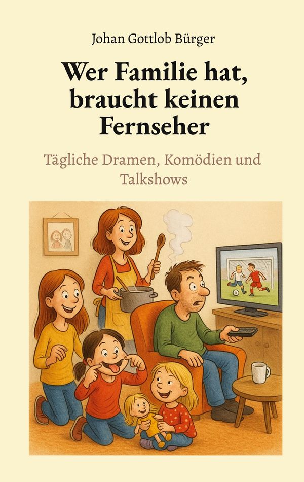 Wer Familie hat, braucht keinen Fernseher - Johan Gottlob Bürger
