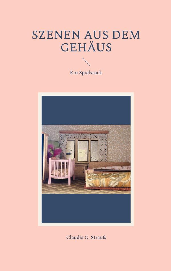 Szenen aus dem Gehäus - Claudia C. Strauß (Buch)