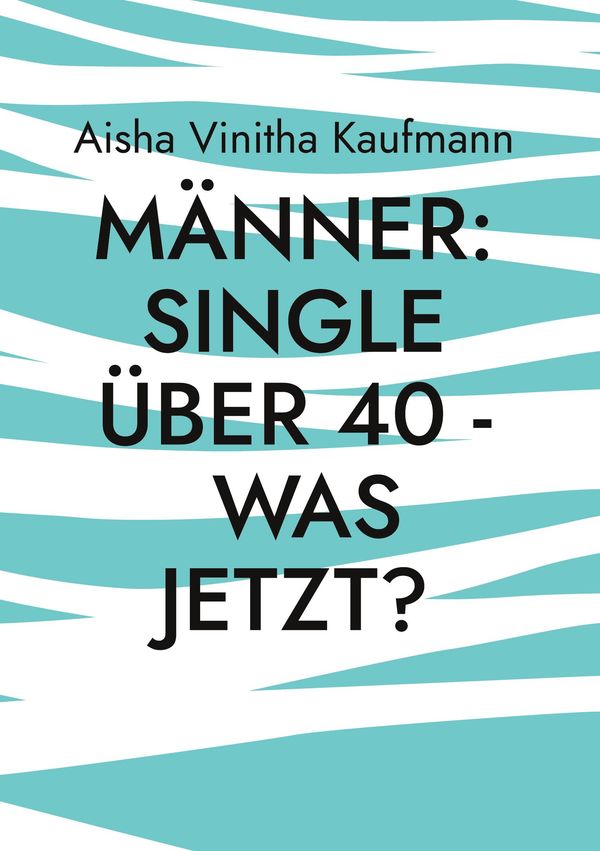 Männer: Single über 40 - was jetzt? - Aisha Vinitha Kaufmann (Buch)
