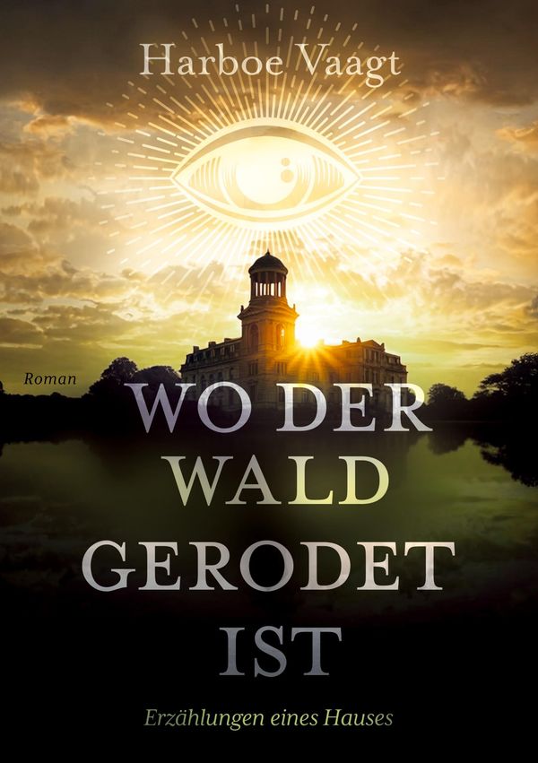 Wo der Wald gerodet ist - Erzählungen eines Hauses über die Zeiten ...