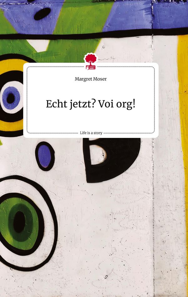 Echt jetzt? Voi org! Life is a Story - story.one - Margret Moser