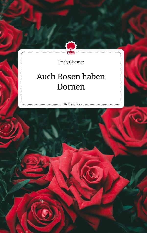 Auch Rosen haben Dornen. Life is a Story - story.one - Emely Gleesner