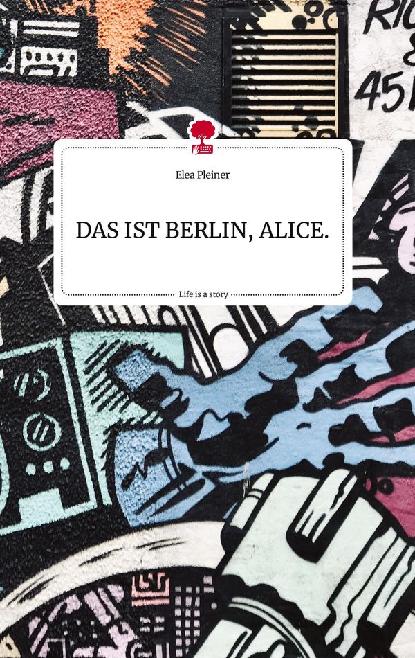 DAS IST BERLIN, ALICE. Life is a Story - story.one - Elea Pleiner