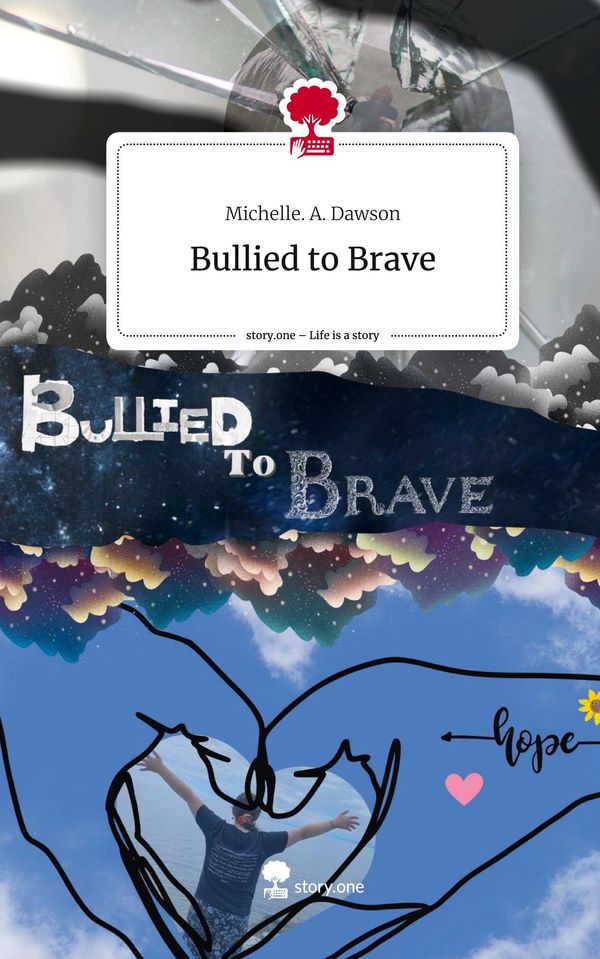 Bullied to Brave. Life is a Story - story.one - Michelle. A. Dawson