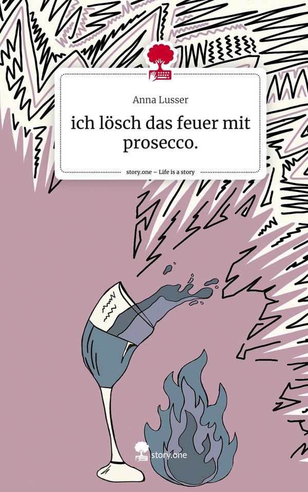 ich lösch das feuer mit prosecco.. Life is a Story - story.one (Buch)